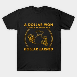 A dollar won is twice as sweet as a dollar earned T-Shirt